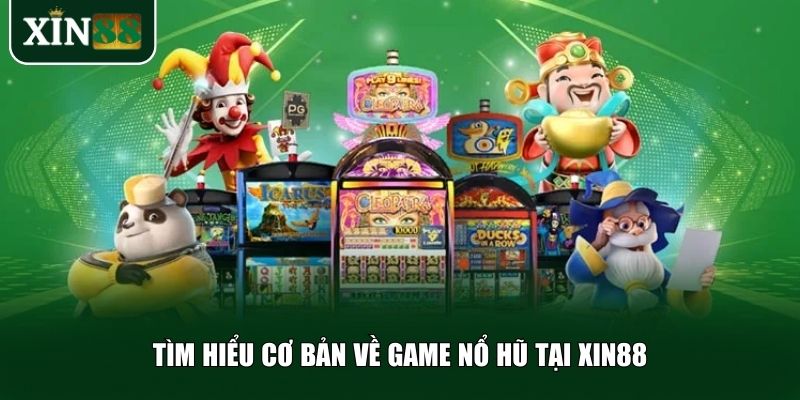 Tìm hiểu cơ bản về game nổ hũ tại Xin88