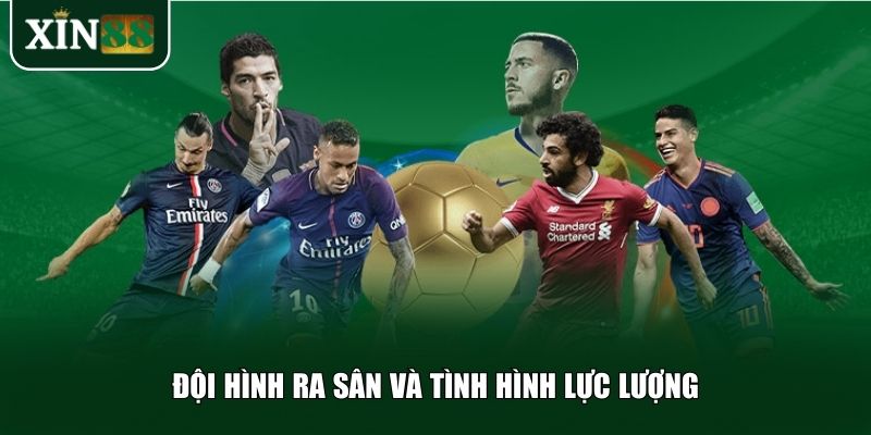 Đội hình ra sân và tình hình lực lượng cũng ảnh hưởng đến dự đoán bóng đá