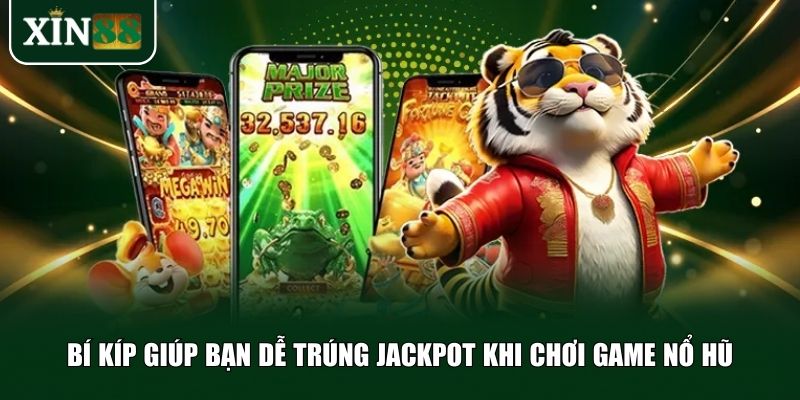 Bí kíp giúp bạn dễ trúng jackpot khi chơi game nổ hũ