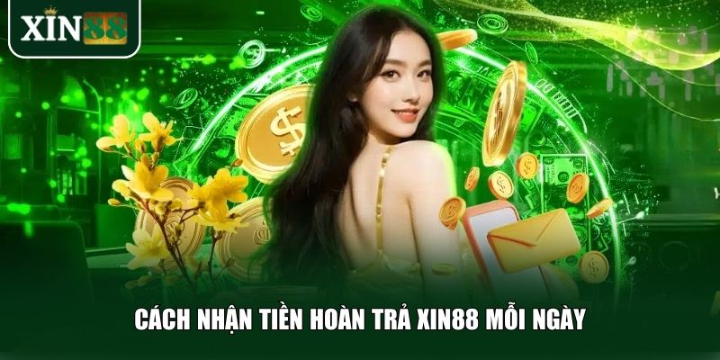 Cách nhận tiền hoàn trả Xin88 mỗi ngày