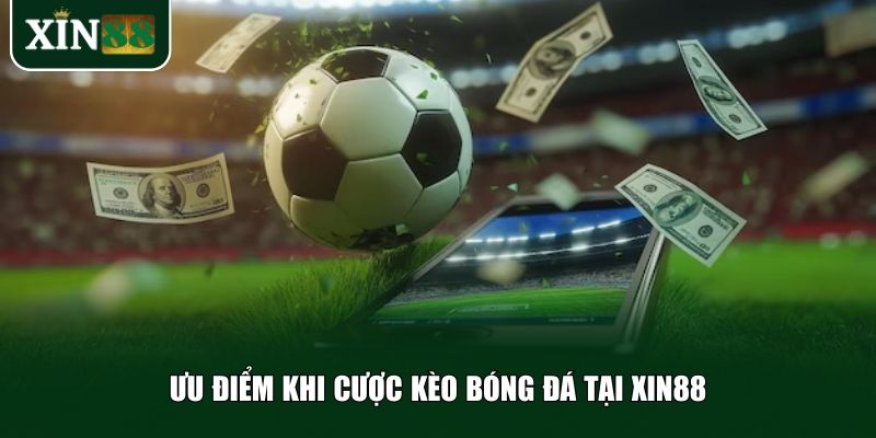 Ưu điểm khi cược kèo bóng đá tại Xin88