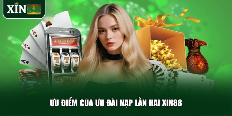 Chương trình thưởng nạp lần hai Xin88 mang đến nhiều quyền lợi hấp dẫn