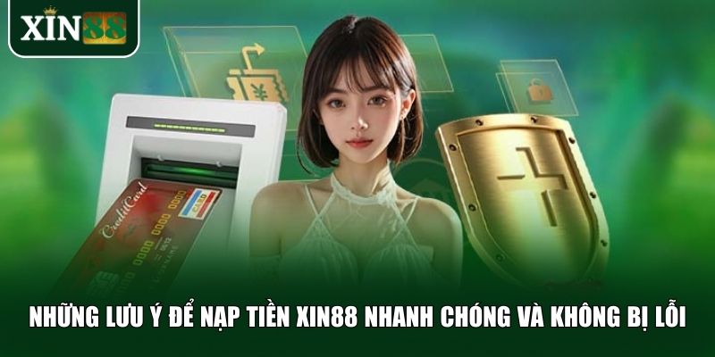 Những lưu ý để nạp tiền Xin88 nhanh chóng và không bị lỗi