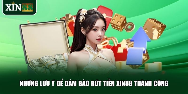 Những lưu ý để đảm bảo rút tiền Xin88 thành công