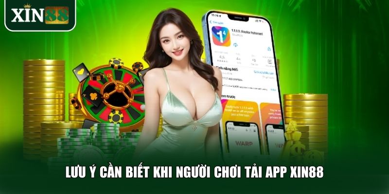 Lưu ý cần biết khi người chơi tải app Xin88