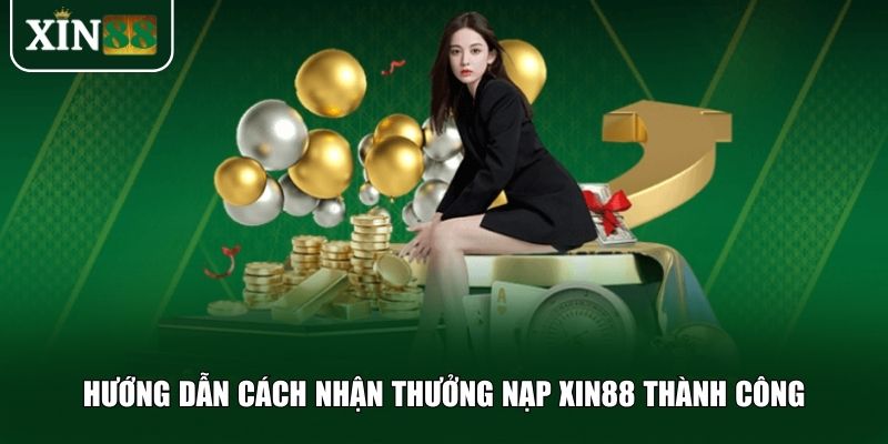 Hướng dẫn cách nhận thưởng nạp Xin88 thành công
