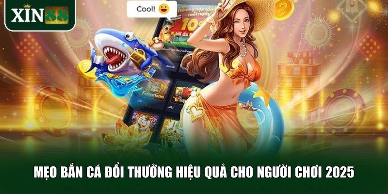 Mẹo bắn cá đổi thưởng hiệu quả mà bạn nên áp dụng