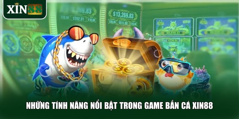 Những tính năng nổi bật trong game bắn cá Xin88