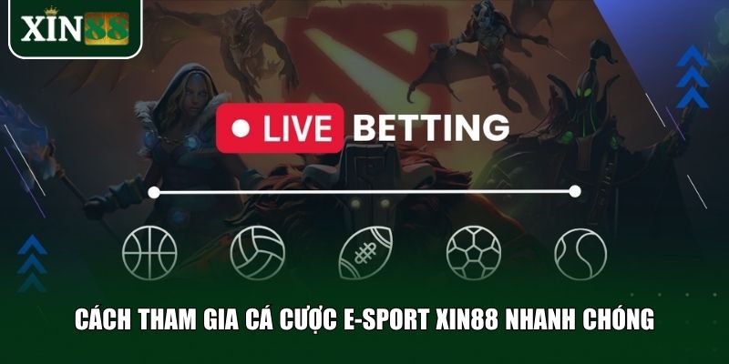 Cách tham gia cá cược E-Sport Xin88 nhanh chóng