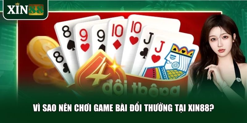 Những lý do khiến hàng ngàn người chơi lựa chọn game bài đổi thưởng Xin88