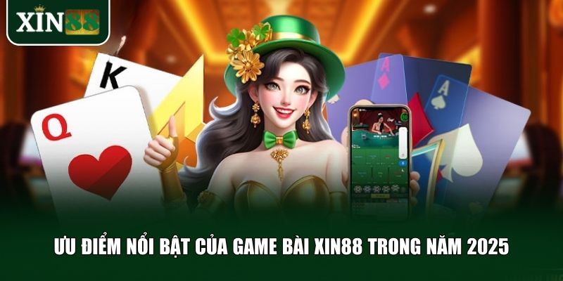 Ưu điểm nổi bật của game bài Xin88 trong năm 2025